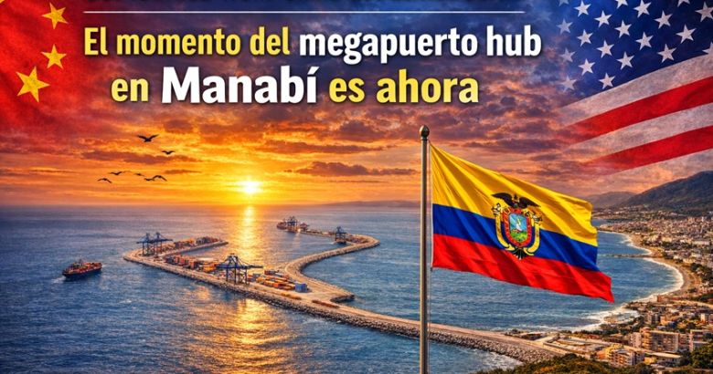 Del “fulfilled-from-China” al Pacífico Sur: el momento del megapuerto hub en Manabí es ahora